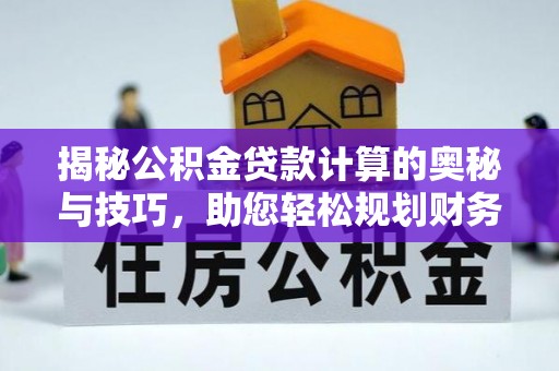 石屏揭秘公积金贷款计算的奥秘与技巧，助您轻松规划财务未来