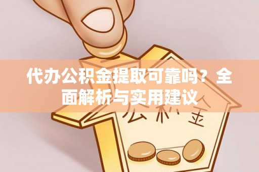 石屏代办公积金提取可靠吗？全面解析与实用建议