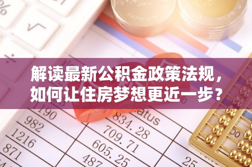石屏解读最新公积金政策法规，如何让住房梦想更近一步？