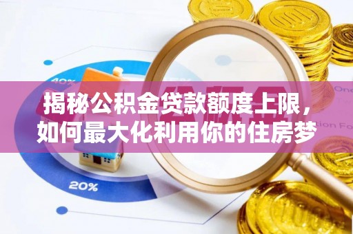 石屏揭秘公积金贷款额度上限，如何最大化利用你的住房梦？