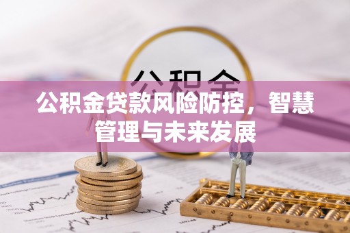 石屏公积金贷款风险防控，智慧管理与未来发展
