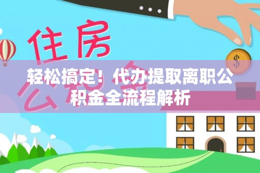 石屏轻松搞定！代办提取离职公积金全流程解析