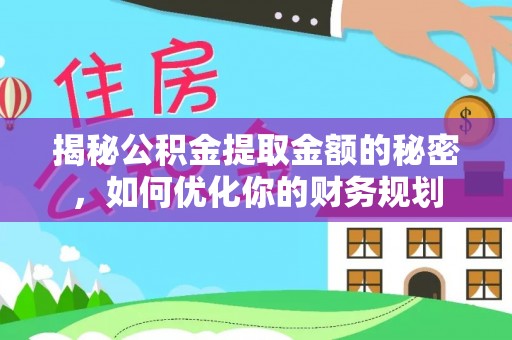 石屏揭秘公积金提取金额的秘密，如何优化你的财务规划