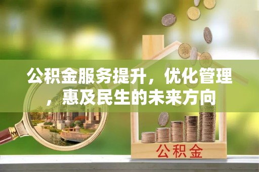 石屏公积金服务提升，优化管理，惠及民生的未来方向