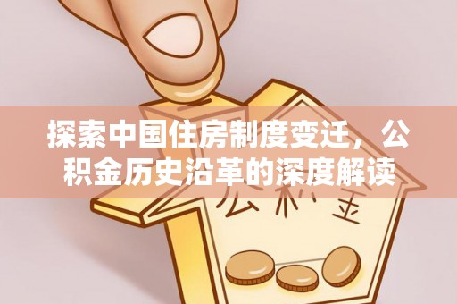 石屏探索中国住房制度变迁，公积金历史沿革的深度解读