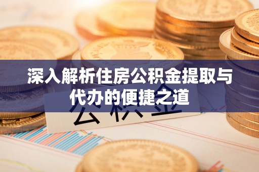 石屏深入解析住房公积金提取与代办的便捷之道