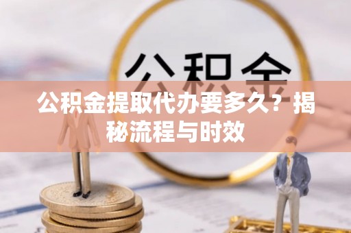 石屏公积金提取代办要多久？揭秘流程与时效