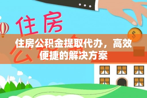 石屏住房公积金提取代办，高效便捷的解决方案
