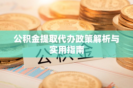 石屏公积金提取代办政策解析与实用指南