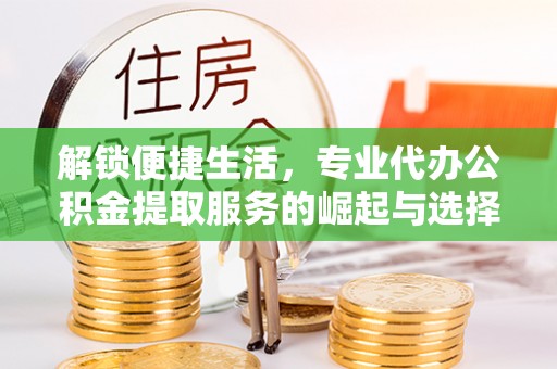 石屏解锁便捷生活，专业代办公积金提取服务的崛起与选择