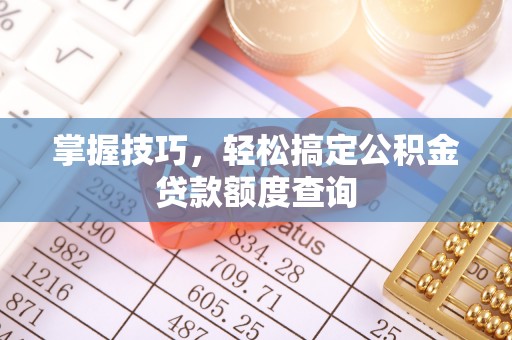 石屏掌握技巧，轻松搞定公积金贷款额度查询