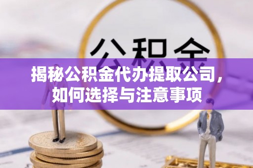 石屏揭秘公积金代办提取公司，如何选择与注意事项