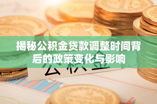 石屏揭秘公积金贷款调整时间背后的政策变化与影响