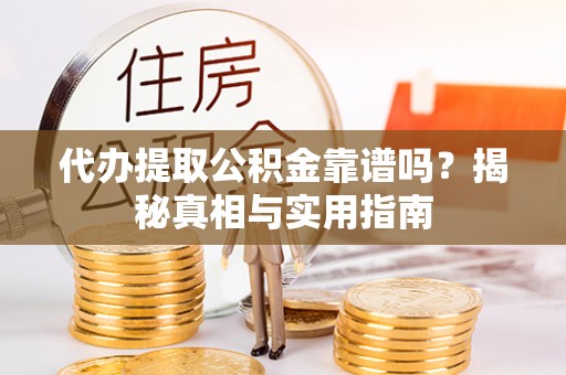 石屏代办提取公积金靠谱吗？揭秘真相与实用指南