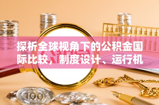 石屏探析全球视角下的公积金国际比较，制度设计、运行机制与未来趋势