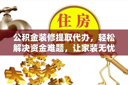 石屏公积金装修提取代办，轻松解决资金难题，让家装无忧