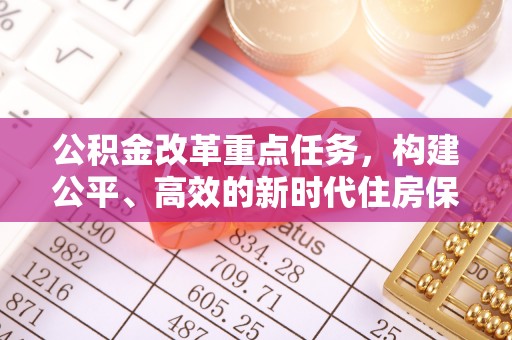 石屏公积金改革重点任务，构建公平、高效的新时代住房保障体系