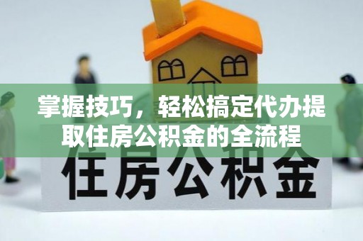 石屏掌握技巧，轻松搞定代办提取住房公积金的全流程
