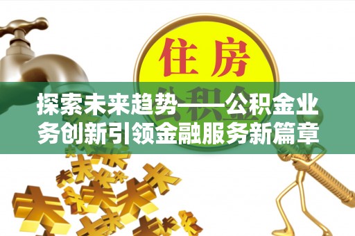 石屏探索未来趋势——公积金业务创新引领金融服务新篇章