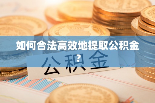 石屏如何合法高效地提取公积金？